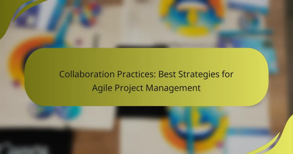 Collaboration Practices: Best Strategies for Agile Project Management