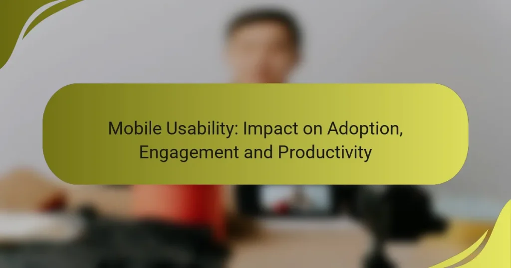 Mobile Usability: Impact on Adoption, Engagement and Productivity