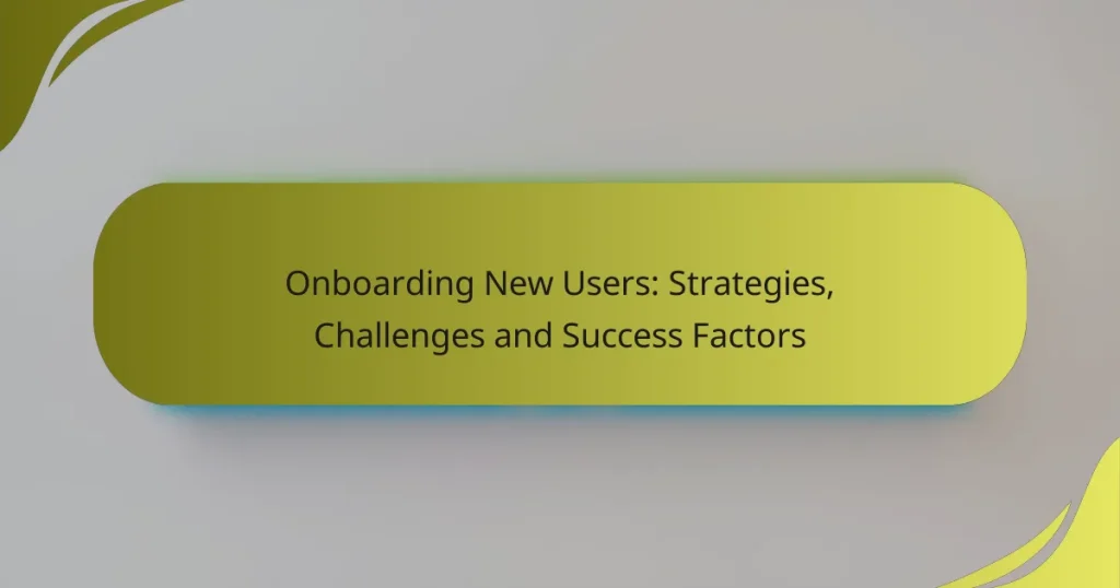 Onboarding New Users: Strategies, Challenges and Success Factors