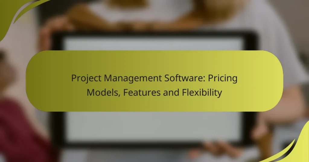 Project Management Software: Pricing Models, Features and Flexibility