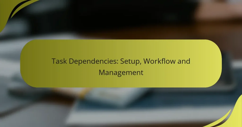 Task Dependencies: Setup, Workflow and Management