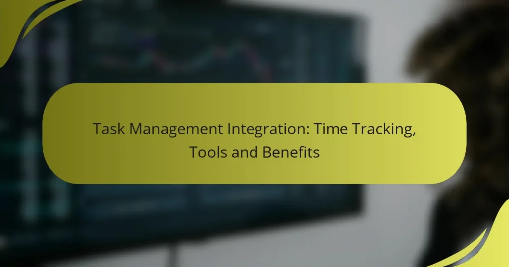 Task Management Integration: Time Tracking, Tools and Benefits