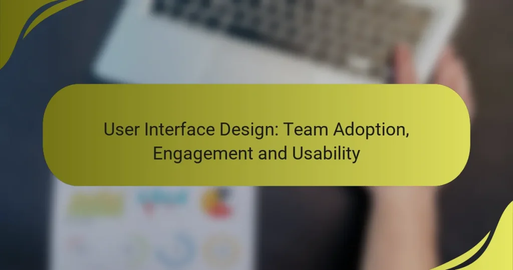 User Interface Design: Team Adoption, Engagement and Usability