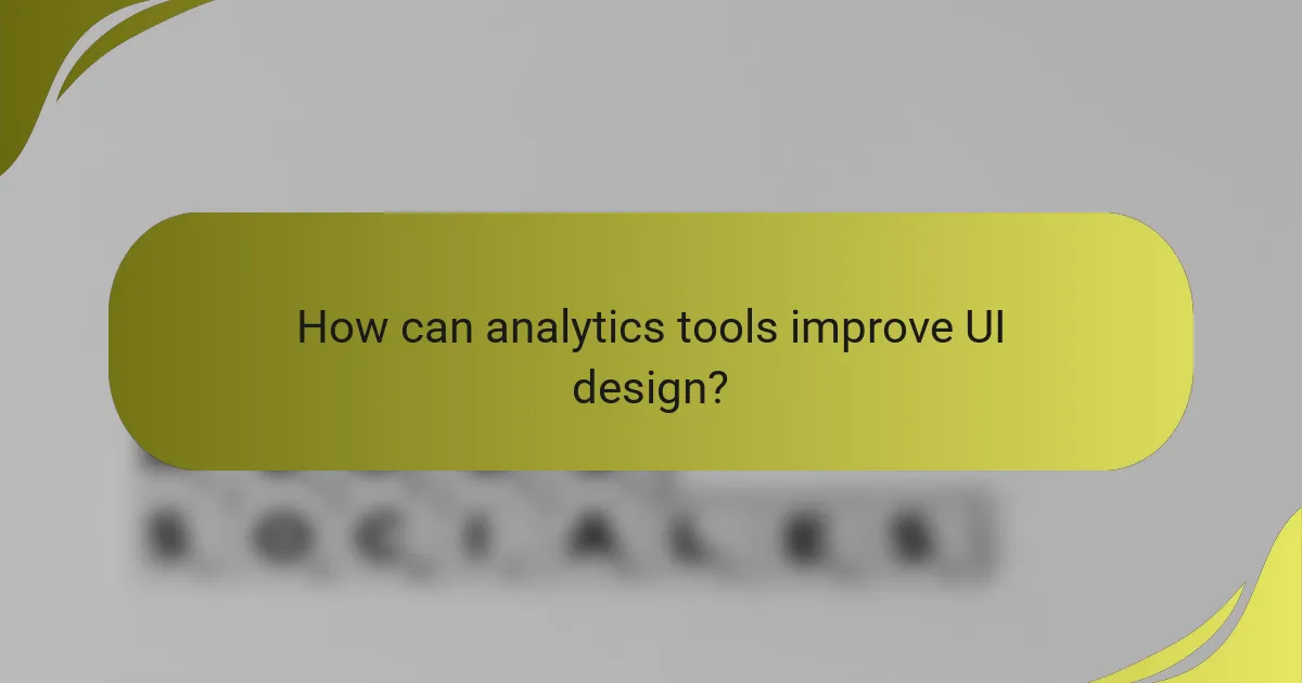 How can analytics tools improve UI design?