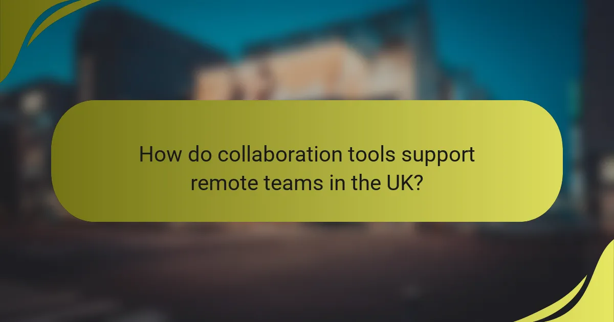How do collaboration tools support remote teams in the UK?