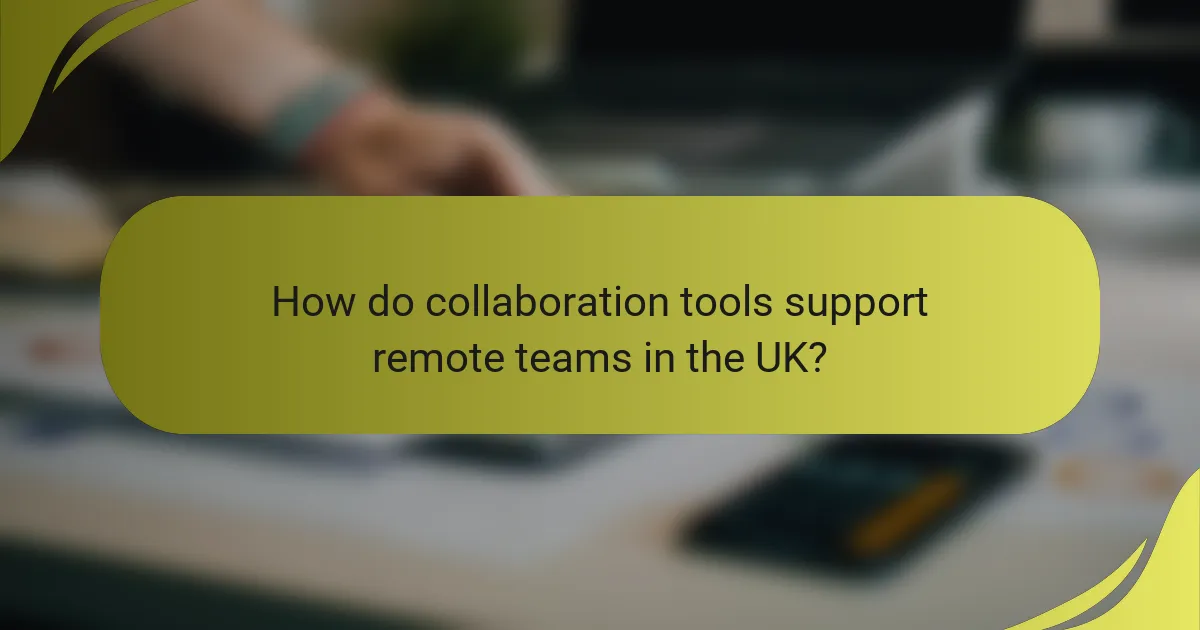 How do collaboration tools support remote teams in the UK?