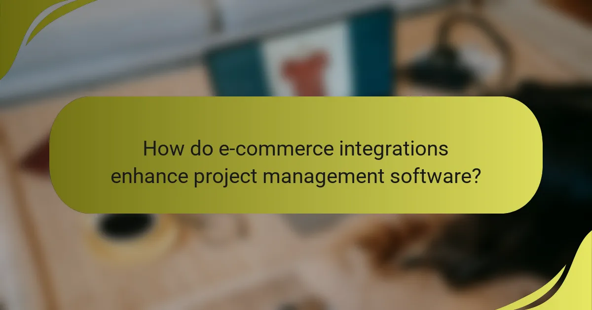 How do e-commerce integrations enhance project management software?