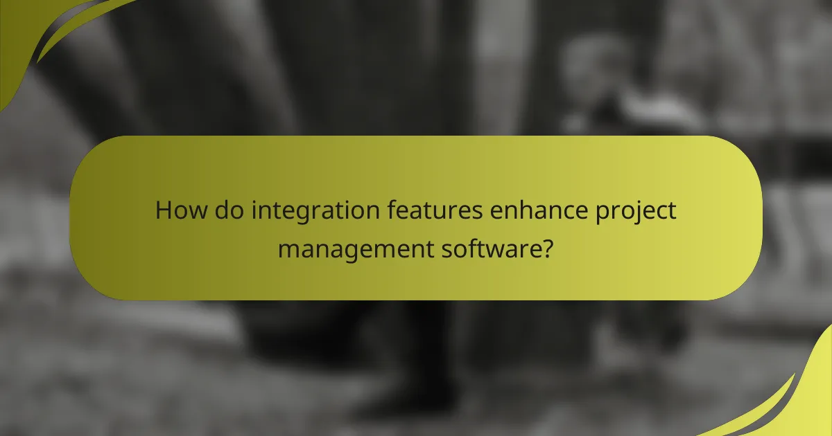 How do integration features enhance project management software?