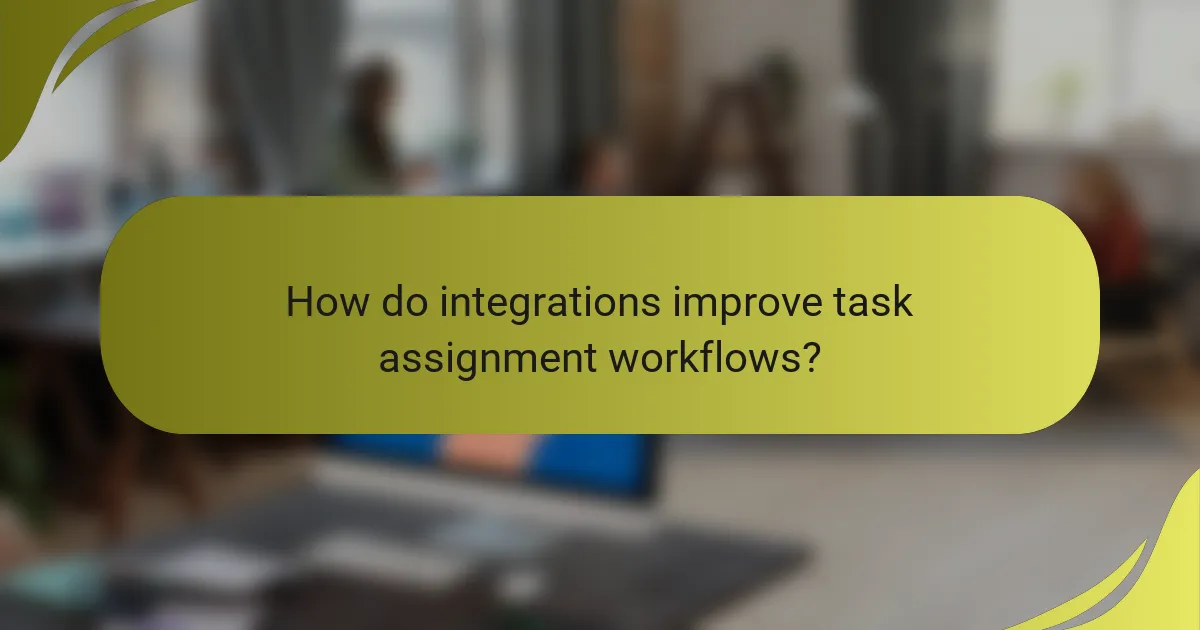 How do integrations improve task assignment workflows?