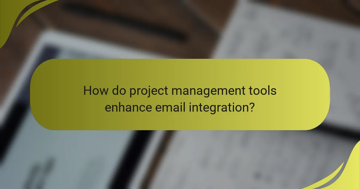 How do project management tools enhance email integration?