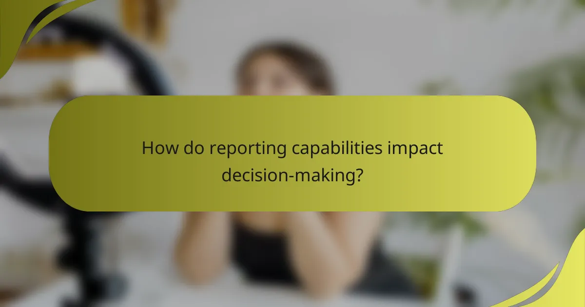 How do reporting capabilities impact decision-making?