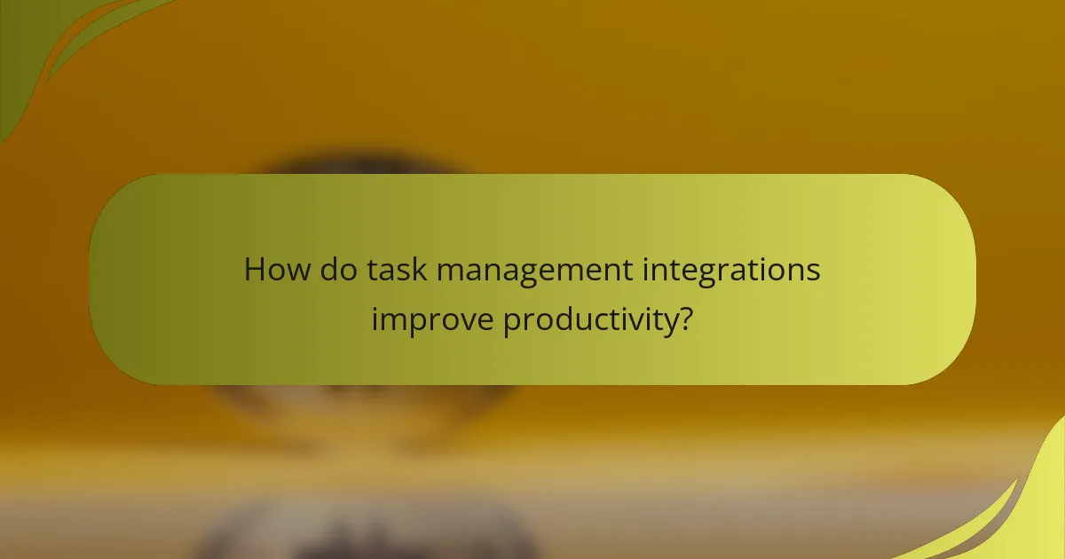 How do task management integrations improve productivity?