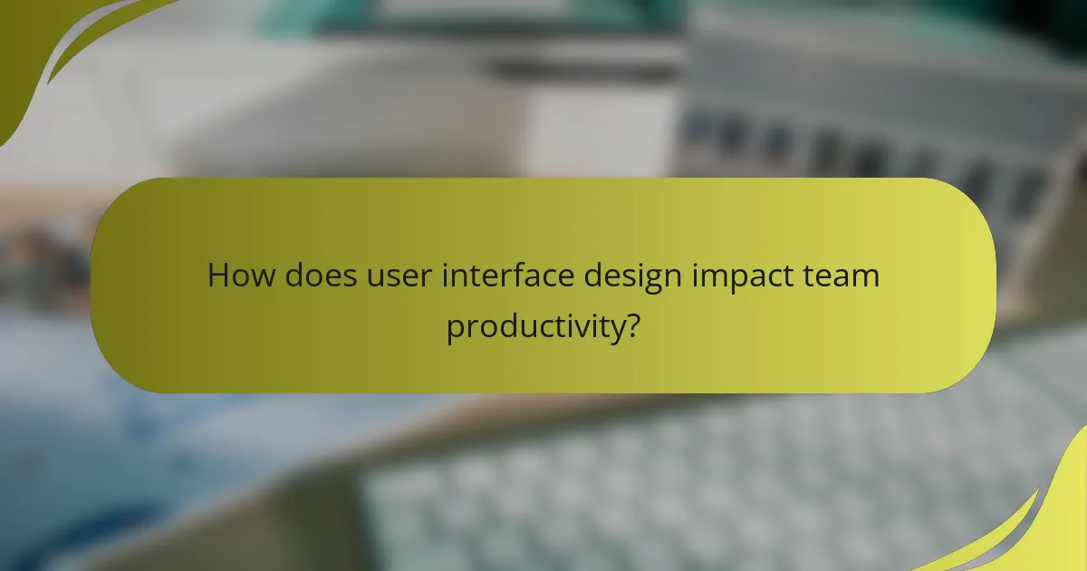 How does user interface design impact team productivity?
