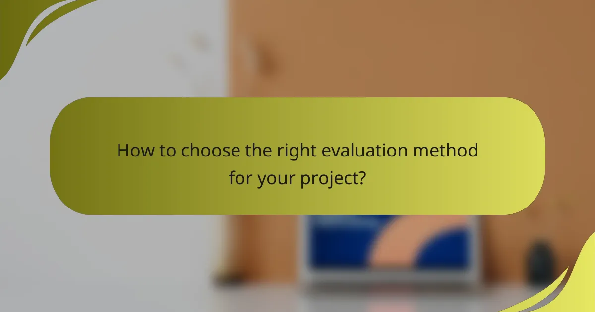 How to choose the right evaluation method for your project?