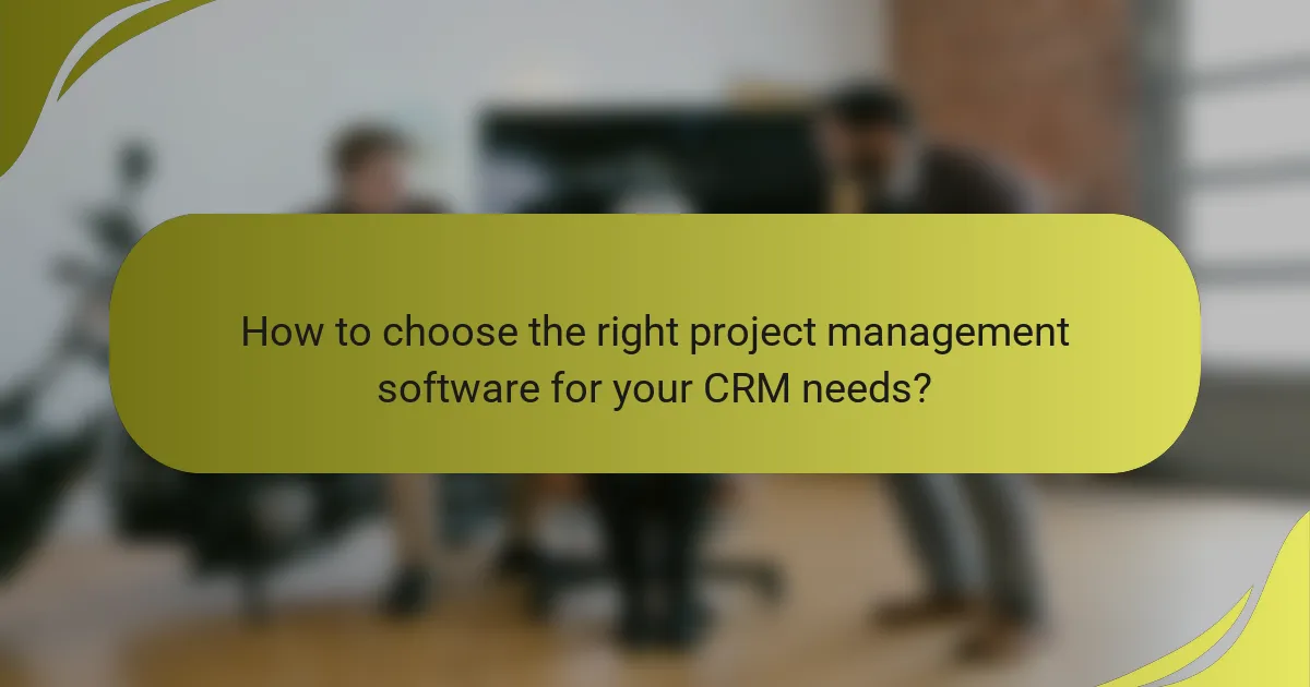 How to choose the right project management software for your CRM needs?