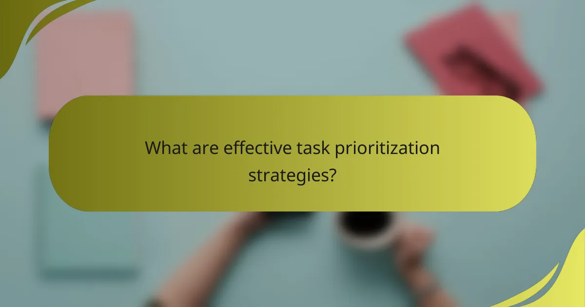 What are effective task prioritization strategies?