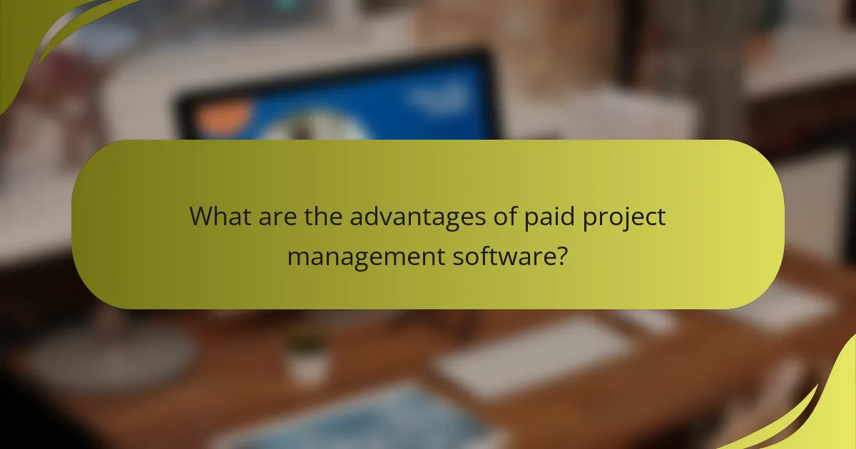 What are the advantages of paid project management software?