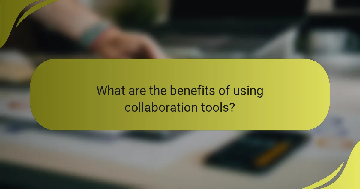 What are the benefits of using collaboration tools?