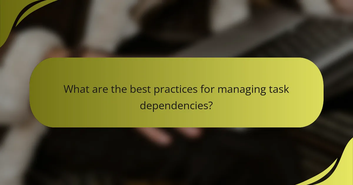 What are the best practices for managing task dependencies?