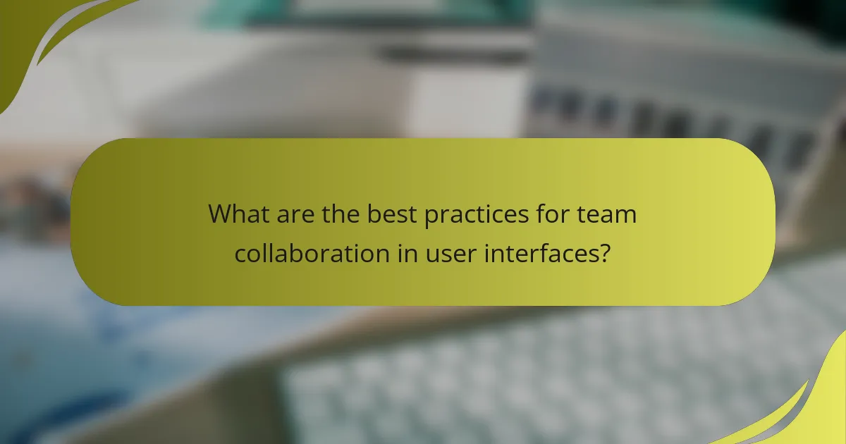 What are the best practices for team collaboration in user interfaces?
