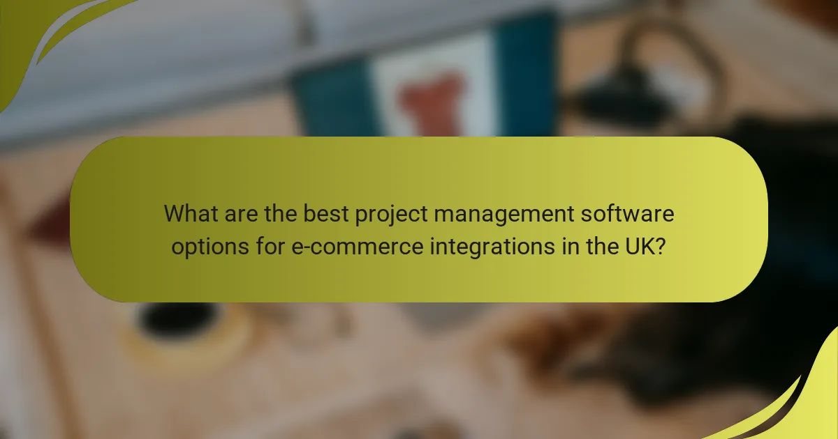 What are the best project management software options for e-commerce integrations in the UK?