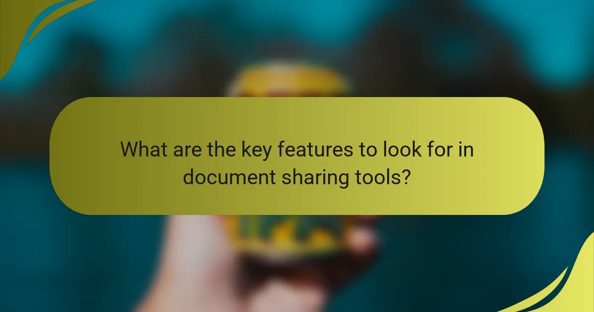 What are the key features to look for in document sharing tools?