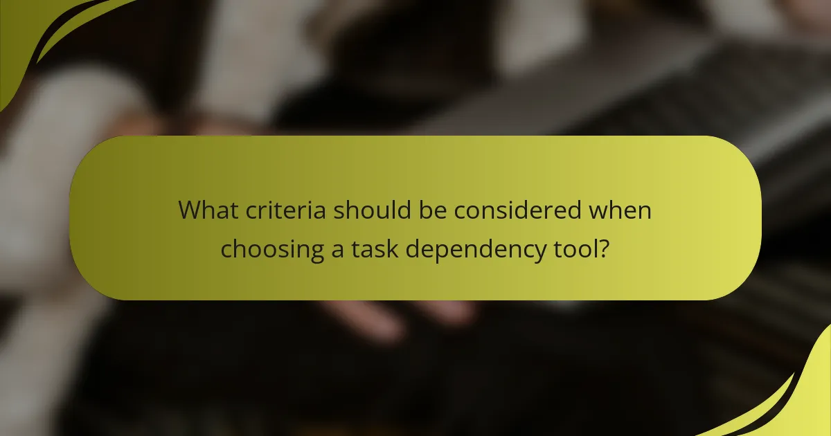 What criteria should be considered when choosing a task dependency tool?