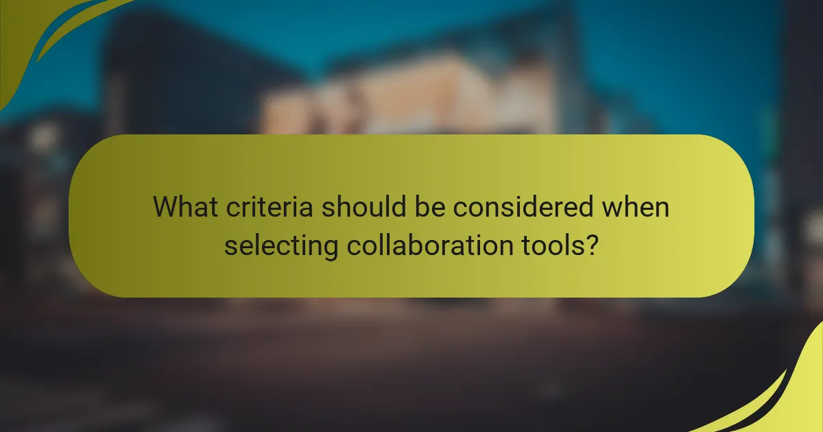 What criteria should be considered when selecting collaboration tools?