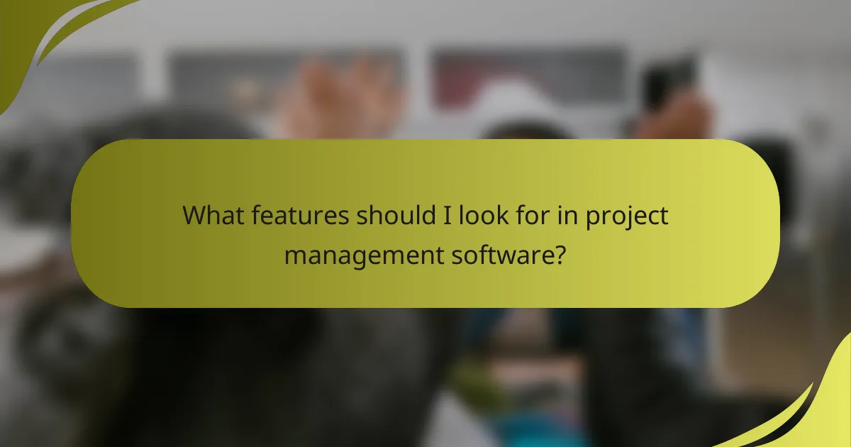 What features should I look for in project management software?