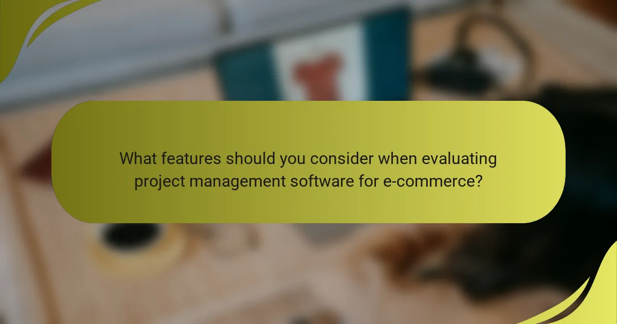 What features should you consider when evaluating project management software for e-commerce?