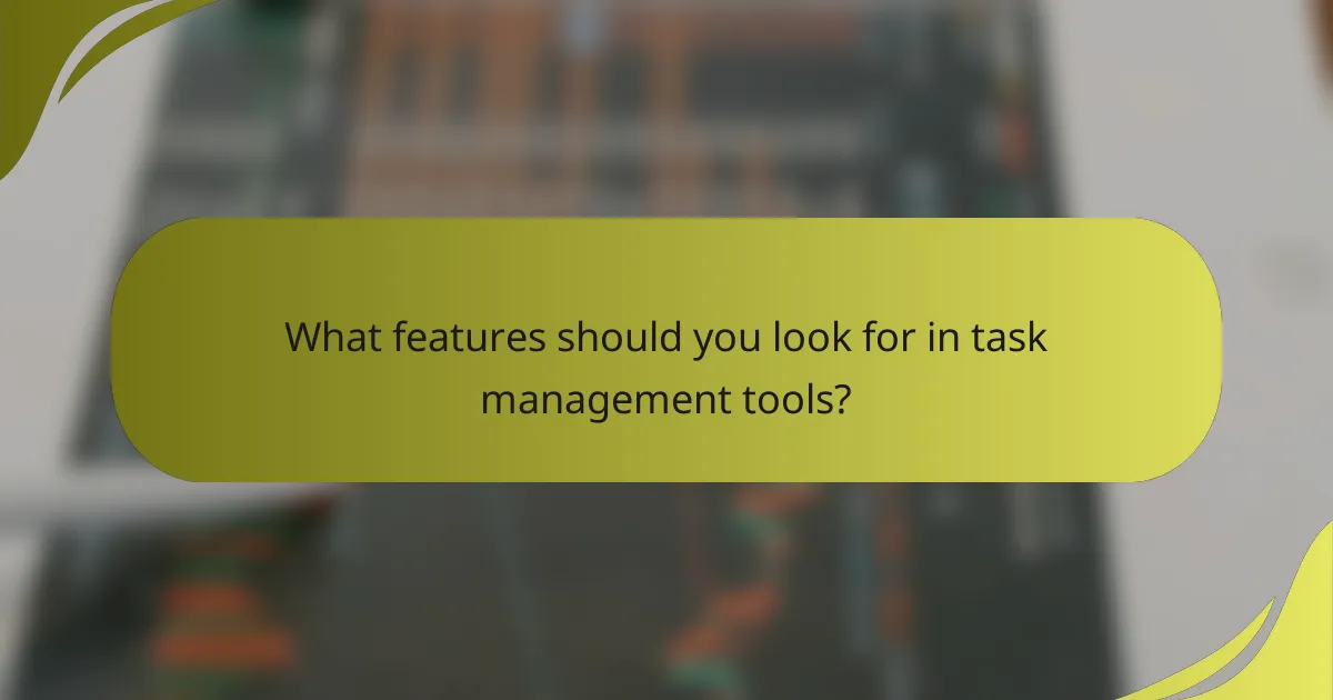 What features should you look for in task management tools?