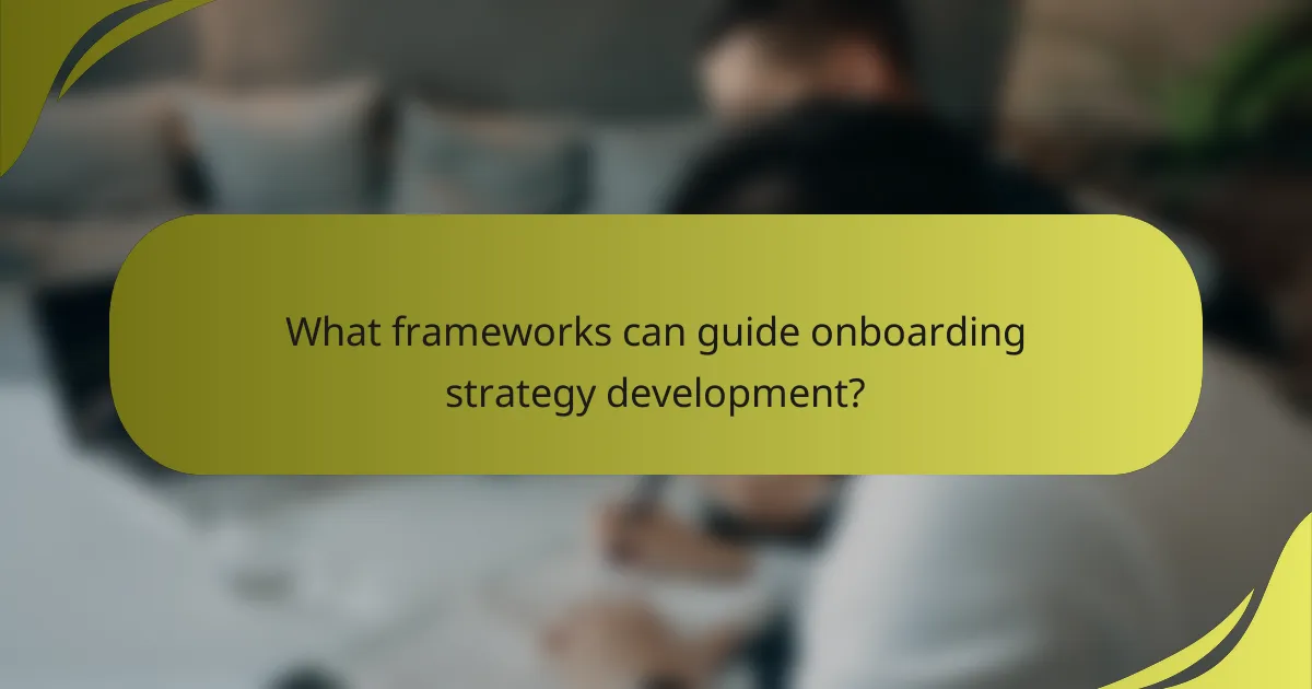 What frameworks can guide onboarding strategy development?