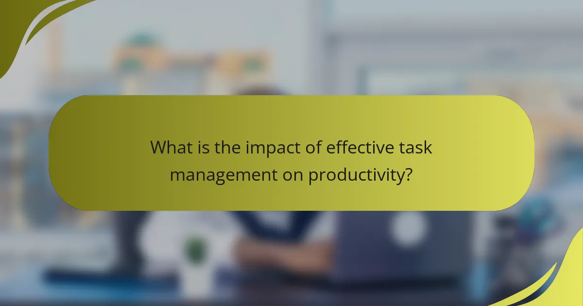 What is the impact of effective task management on productivity?