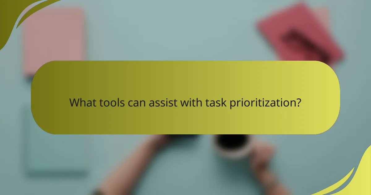 What tools can assist with task prioritization?