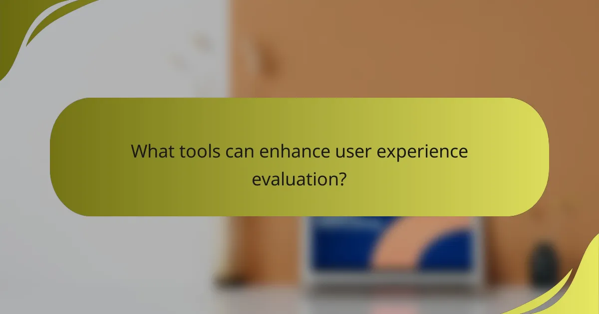 What tools can enhance user experience evaluation?