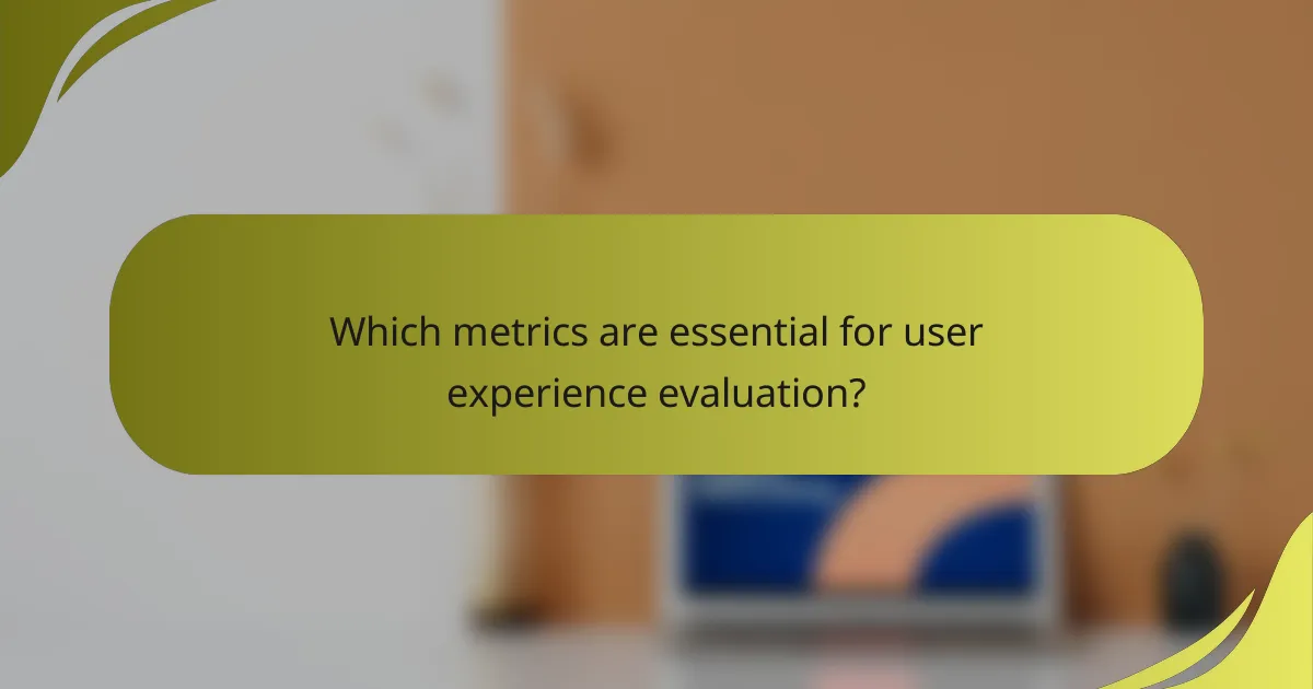 Which metrics are essential for user experience evaluation?